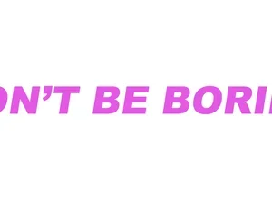 Don't be boring