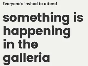Everyone is invited to attend something is happening in the galleria