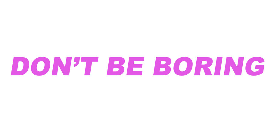 Don't be boring