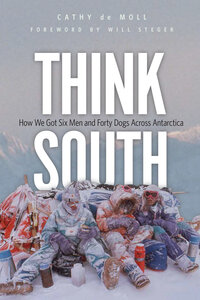 Book- Think South: How We Got Six Men and Forty Dogs Across Antarctica