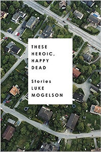 image of These Heroic, Happy Dead by Luke Mogelson
